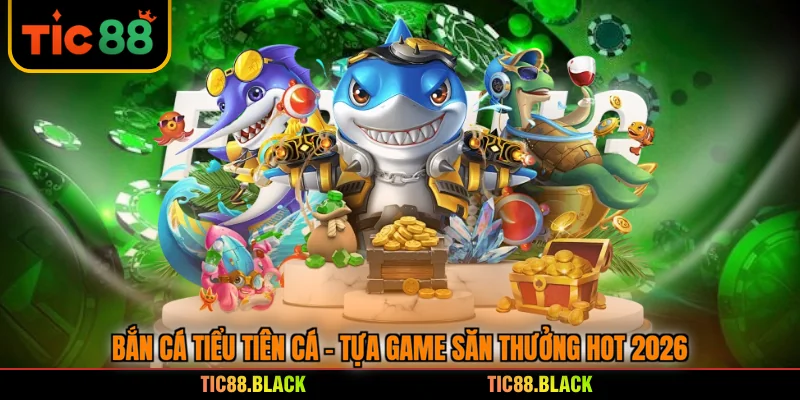 Bắn Cá Tiểu Tiên Cá - Tựa Game Săn Thưởng HOT 2026