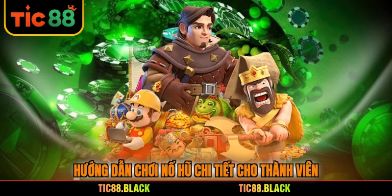 Hướng dẫn chơi nổ hũ chi tiết cho thành viên