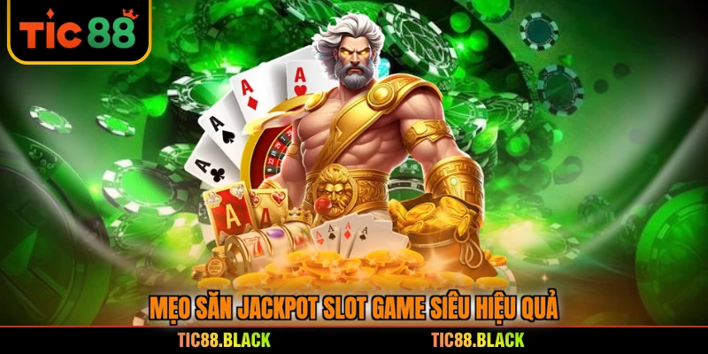 Mẹo săn jackpot slot game siêu hiệu quả