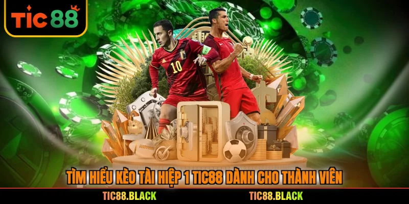 Tìm hiểu kèo tài hiệp 1 TIC88 dành cho thành viên